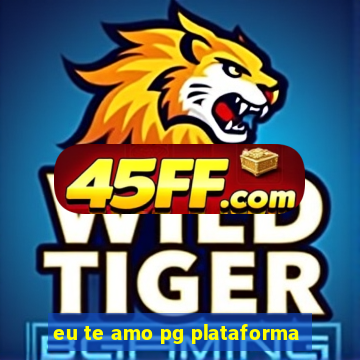 eu te amo pg plataforma
